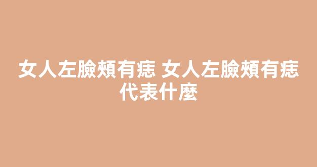 女人左臉頰有痣 女人左臉頰有痣代表什麼